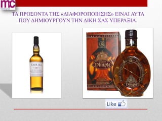 TA ΠΡΟΣΟΝΤΑ ΤΗΣ «ΔΙΑΦΟΡΟΠΟΙΗΣΗΣ» ΕΙΝΑΙ ΑΥΤΑ
  ΠΟΥ ΔΗΜΙΟΥΡΓΟΥΝ ΤΗΝ ΔΙΚΗ ΣΑΣ ΥΠΕΡΑΞΙΑ.
 