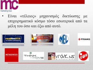 •   Είναι «τέλειος» μηχανισμός δικτύωσης με
    επιχειρηματικό κόσμο τόσο εσωτερικά από τα
    μέλη του όσο και έξω από αυτό.
 