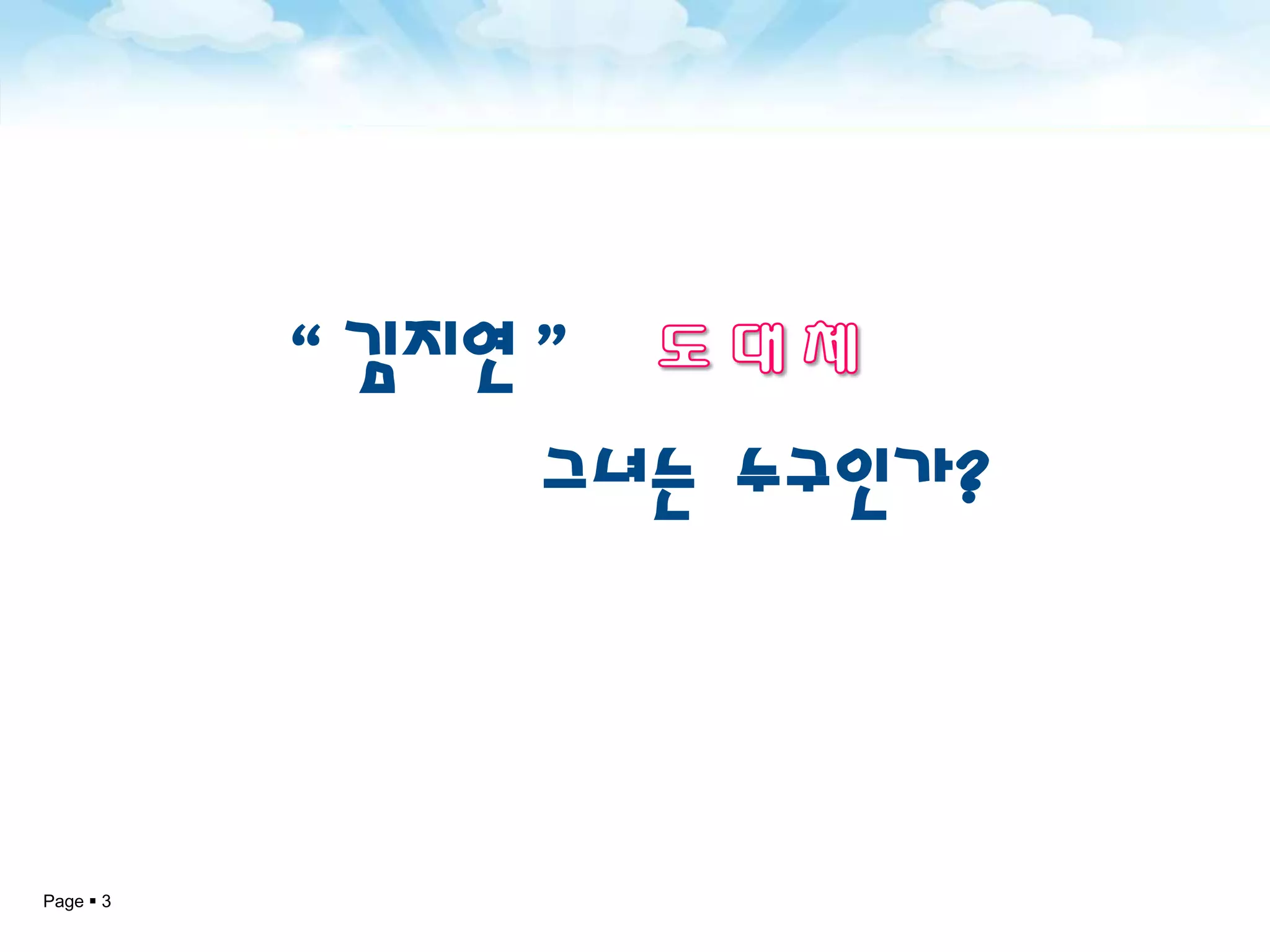 “ 김지연 ”
                그녀는 누구인가?




Page  3
 