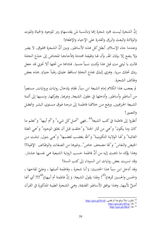 ‫أف و شجر, يصت ٠نرد شجر, أهنا (اا صب ٞنن إ سها) ر يظ ظد وٜنيا, وٞنػظت‬                ‫َّ‬
                                ‫و ظةد, و بع و رزؽ و ر, ايى وإلحيا وإلطعاـ!‬
                            ‫َّ‬
 ‫ا ػ ا ػا وإلسػػالـ, اطػل كػػل ػ,ق وألسػػاطًن, اػٌن ف و شػػجر, ٢نيػظؽ, ة إضػػر‬
   ‫ة إ لػػحل أة ا ػ ذف وهلل, ف ٟنػػا ؤيل ػ ١ن ػ د, (فأ ا ػػا وٞنخػػاض أ ػػ,ع و خي ػ‬
 ‫قا ت إا يزين ت قبل ,و ك ت نصياً صيا. ف ادو ا ن ٓنزها ة ٓن م ق عػل‬
      ‫را ٓنز سػرإا. ػ أ يػ ل َنػ,ع و خيػ ل تصػاقن اييػ ل رطبػاً يا).. ػ,ق اعػ‬
                                                                    ‫ؤائع و شجر,.‬
‫د إعجب ,و و ختالـ أ اـ و شيع وان سبأ, ف اـ ا دخاؿ ر وإات ر وإات, صزعًنوً‬
   ‫ن ساطًن ساطًن, دخيها ا ظؿ و شػيع , ار ػا, كهػا, نصػبها أ ئسػ‬
                        ‫فرب‬                                                 ‫ه‬
 ‫و شػػيع وٝن ػروفيٌن, رف ػػحل ػػن خالٟن ػػا فاطس ػ أ در ػ فػػظؽ ص ػػزظى و بشػػر و ع ػػل‬
                                                                              ‫و زصظر!‬
 ‫نظر و أ فاطس كزب و شيع 44..فهي " ول كل شي " " ـ ايها" "تعيػم ػا‬
   ‫كاف ا إختظف" " ي ن ٖنار وٛن " "خي ت قبل ف ٫نيػق و ظ ػظد" " ػي و عيػ‬
 ‫و غائي ػ " "ٟنػػا و ظةإ ػ و زختظإ ي ػ " "وهلل إغضػػب غضػػبها" " ػػي ازػػظؿ, تبزيػػت ػػن‬
 ‫وٜني و لاس" "ٟنا صحع خاص".. غًن ا ن و صػلات و ظؤػائع وإلٟنيػ !!‬
                                                     ‫َّ‬
 ‫,و ك ا ذ بت أ ي ن ف فاطس حصػب و ر وإػ و شػيعي ػي نلصػها اشػزار.‬               ‫إم‬
                               ‫ق تصرات اع ر وإات وان و صظدو أ كزب و ص !‬
 ‫ق دخل واػن سػبأ ػ,و وٜنػ إ : ( نػا شػجر, و فاطسػ وػيها و ايػي احهػا و‬
              ‫ّ‬
 ‫وٜنصن وٜنصٌن ٖنر ا)54! ٟن,و إ ظؿ و شػيع : ( أف فاطسػ ـ ايهػا)64!!! هنػا‬
                                  ‫َّ‬
 ‫ول ألايهػا, ػ,و إظوفػق وألسػاطًن و ٬نػ , ػي و شػجر, و طيبػ وٞنػ,كظر, و ػرآف‬      ‫ُ‬

                                                ‫44 -أٔظغٚا ِضالً ِٛلغ ٘ظا اٌغافٌٟ: ‪http://goo.gl/Psv8i‬‬
                                                                      ‫54 -ٕ٘ب: ‪http://goo.gl/c4Nvg‬‬
                                                                       ‫64 -ٕ٘ب: ‪http://goo.gl/rIKsf‬‬


                                          ‫93‬
 