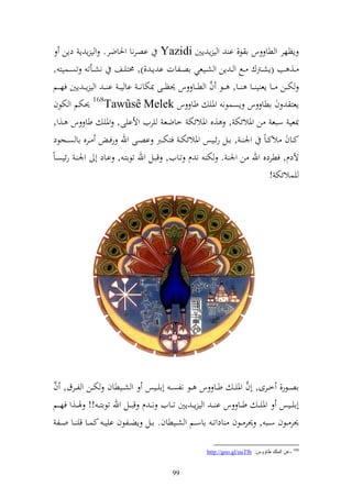 ‫إظهر و طا س ا ظ, ا و ي إ إٌن ‪ Yazidi‬اصرنا وٜناضر. و ي إ إ دإن‬
 ‫ػػ, ب (إشػػرتؾ ػػحل و ػ إن و شػػيعي اصػػلات ا إ ػ ,), ٢نزيػػع نشػػأت تصػػسيز ,‬
                                                               ‫َّ‬
 ‫خت ػػن ػػا إع ي ػػا ػػا, ػػظ ف و ط ػػا س ٪نظ ػػى ّنختانػ ػ اا يػ ػ ا ػ ػ و ي إػ ػ إٌن فه ػػم‬
 ‫إعز ف اطا س إصسظن وٞني طا س ‪٪ 168Tawûsê Melek‬نختم و ختظف‬
 ‫ّنعي سبع ن وٞنالئخت , ,ق وٞنالئخت خاضع يريف وألايى, وٞني طا س ػ,و,‬
 ‫ػػرق اا صػػجظد‬          ‫كػػاف الك ػاً وٛن ػ , اػػل رئػػيس وٞنالئخت ػ فزختػػرب اصػػى وهلل رف ػ‬
‫آلدـ, فطردق وهلل ن وٛن . خت ن ـ تػايف, قبػل وهلل تظازػ , اػاد أ وٛن ػ رئيصػاً‬
                                                                                     ‫يسالئخت !‬




‫َّ‬
‫اصػػظر, خػػرى, أف وٞني ػ طػػا س ػػظ نلص ػ أايػػيس و شػػيطاف ختػػن و لػػرؽ, ف‬   ‫َّ‬
‫أاي ػػيس وٞنيػ ػ ط ػػا س ا ػ ػ و ي إػ ػ إٌن ت ػػايف نػ ػ ـ قب ػػل وهلل تظازػ ػ !! ٟن ػػ,و فه ػػم‬
   ‫٪نر ػػظف سػػب , ٪نر ػػظف ادوت ػ ااسػػم و شػػيطاف. اػػل إضػػلظف ايي ػ كسػػا قي ػػا وػػل‬

                                                            ‫861 -ػٓ اٌٍّه ٍبٚٚؽ: ‪http://goo.gl/uuTlb‬‬


                                              ‫99‬
 