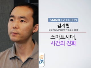 SMART EVOLUTION

                       김지현
다음커뮤니케이션	
 