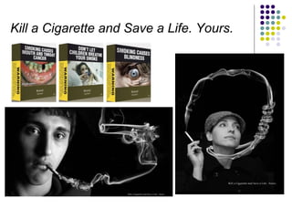 Kill a Cigarette and Save a Life. Yours.
 