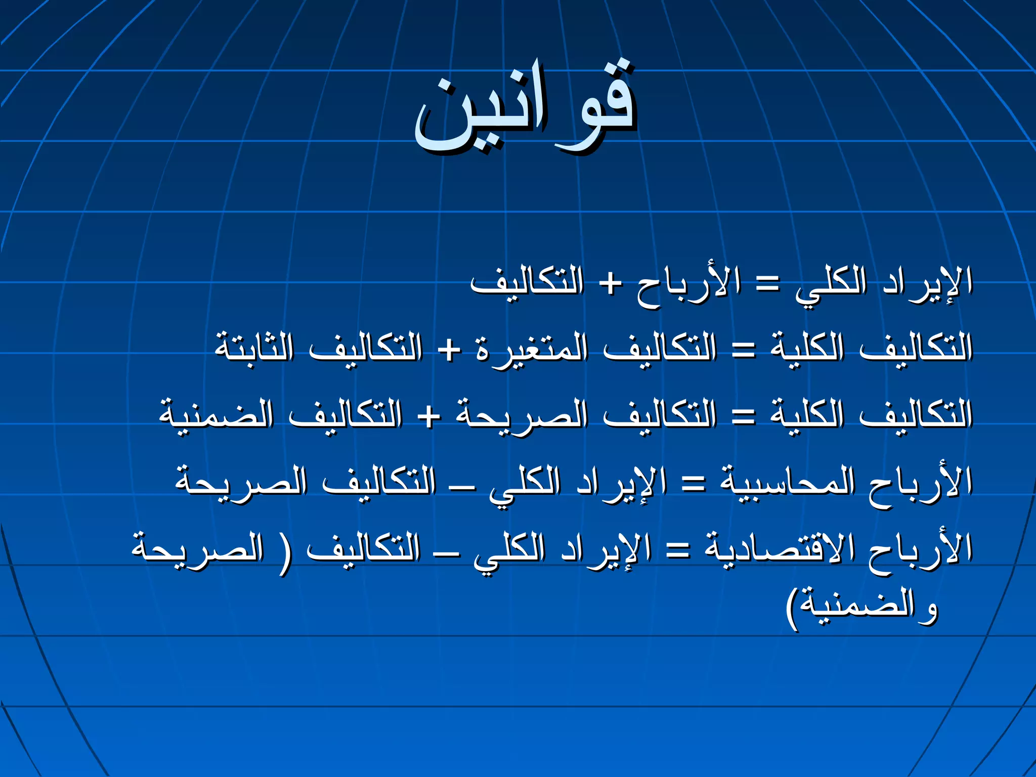 ‫تقواتنين‬
                       ‫اليراد الكلي = الرباح + التكاليف‬
     ‫التكاليف الكلية = التكاليف المتغيرة + التكاليف الثابتة‬
 ‫التكاليف الكلية = التكاليف الصريحة + التكاليف الضمنية‬
  ‫الرباح المحاسبية = اليراد الكلي – التكاليف الصريحة‬
‫الرباح التقتصادية = اليراد الكلي – التكاليف ) الصريحة‬
                                             ‫والضمنية(‬
 