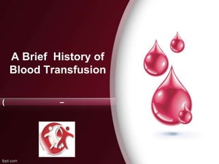 A Brief History of
    Blood Transfusion

(            –
 