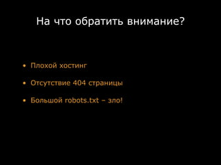 На что обратить внимание?



• Плохой хостинг

• Отсутствие 404 страницы

• Большой robots.txt – зло!
 