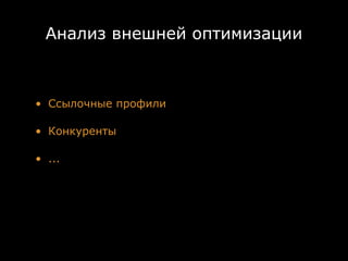 Анализ внешней оптимизации



• Ссылочные профили

• Конкуренты

• ...
 