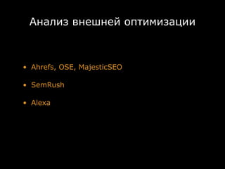 Анализ внешней оптимизации



• Ahrefs, OSE, MajesticSEO

• SemRush

• Alexa
 