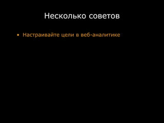 Несколько советов

• Настраивайте цели в веб-аналитике
 