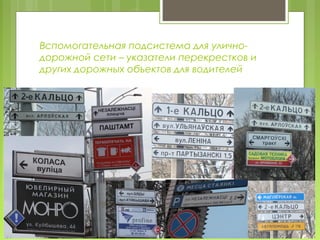 Вспомогательная подсистема для улично-
дорожной сети – указатели перекрестков и
других дорожных объектов для водителей
 