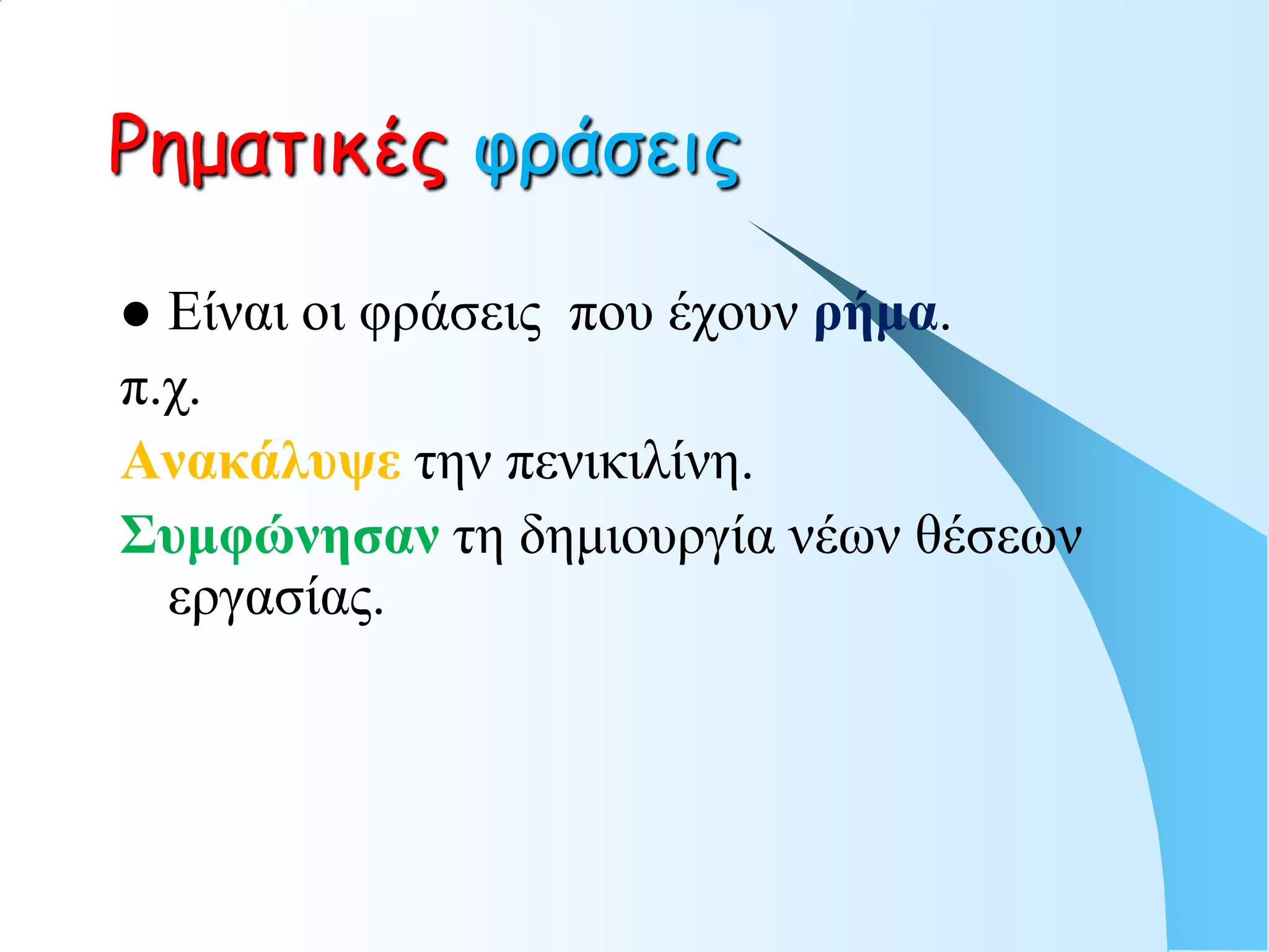 Ρηματικές υράσεις

 Είναι οι θράζεις ποσ έτοσν πήμα.
π.τ.
Ανακάλςψε ηην πενικιλίνη.
Σςμθώνηζαν ηη δημιοσργία νέφν θέζεφν
  εργαζίας.
 