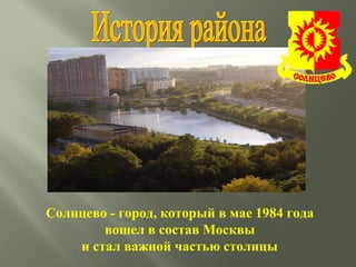 Солнцево - город, который в мае 1984 года
        вошел в состав Москвы
    и стал важной частью столицы
 