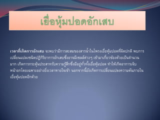 เวลาที่เกิดการอักเสบ จะพบว่ามีการสะสมของสารน้ าในโพรงเยือหุมปอดทีผดปกติ พบการ
                                                        ่ ้        ่ ิ
เปลียนแปลงชนิดปฏิกรยาการอักเสบซึงอาจมีเซลล์ต่างๆ เข้ามาเกียวข้องด้วยเป็ นจานวน
    ่              ิิ             ่                       ่
มาก เกิดการกระตุนประสาทรับความรูสกซึงมีอยูทวทังเยือหุมปอด ทาให้เกิดอาการเจ็บ
                 ้               ้ ึ ่    ่ ั่ ้ ่ ้
หน้าอกโดยเฉพาะอย่างยิงเวลาหายใจเข้า นอกจากนี้ยงเกิดการเปลียนแปลงความดันภายใน
                      ่                         ั           ่
เยือหุมปอดอีกด้วย
  ่ ้
 
