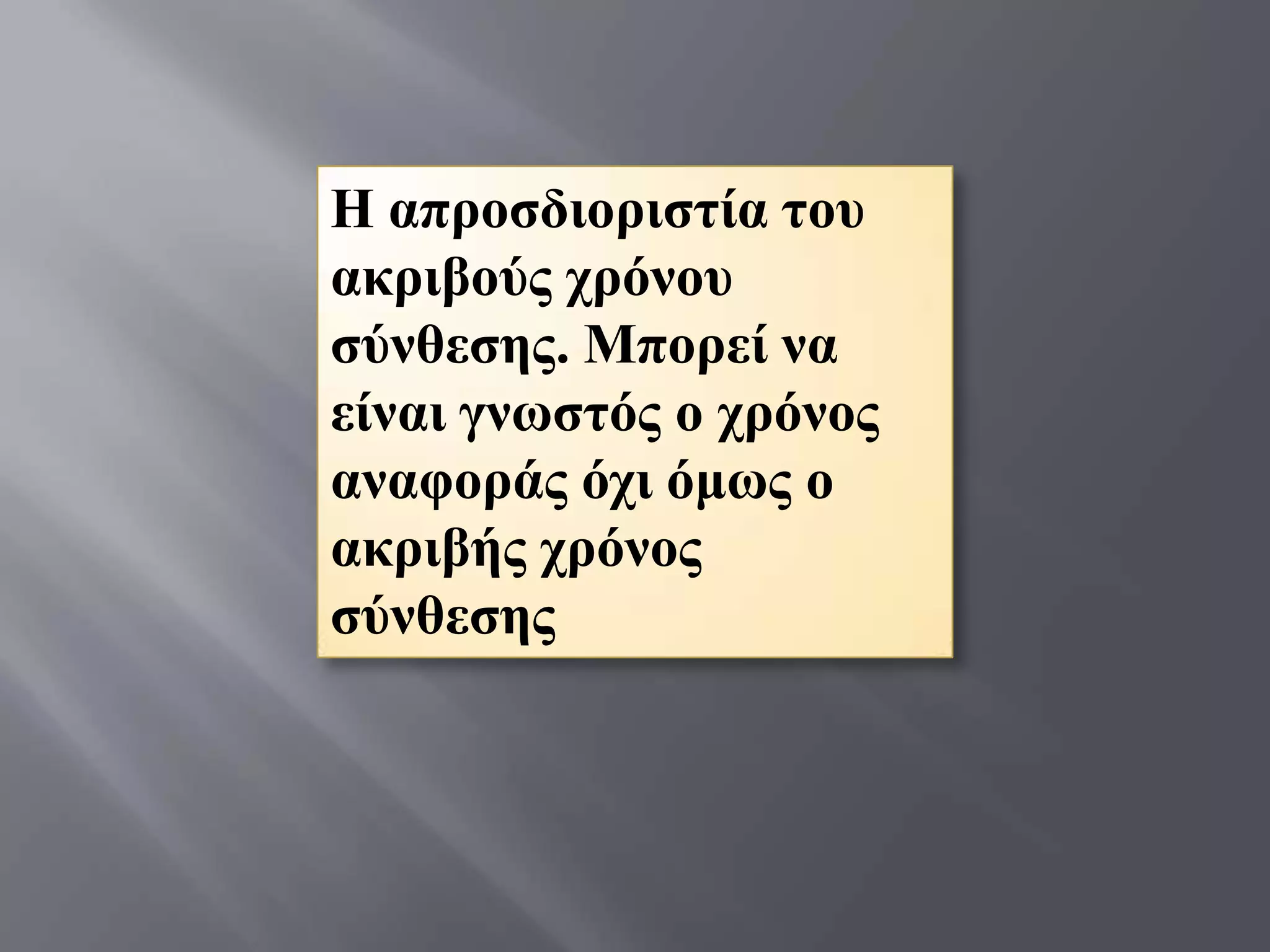 Η απξνζδηνξηζηία ηνπ
αθξηβνύο ρξόλνπ
ζύλζεζεο. Μπνξεί λα
είλαη γλσζηόο ν ρξόλνο
αλαθνξάο όρη όκσο ν
αθξηβήο ρξόλνο
ζύλζεζεο
 