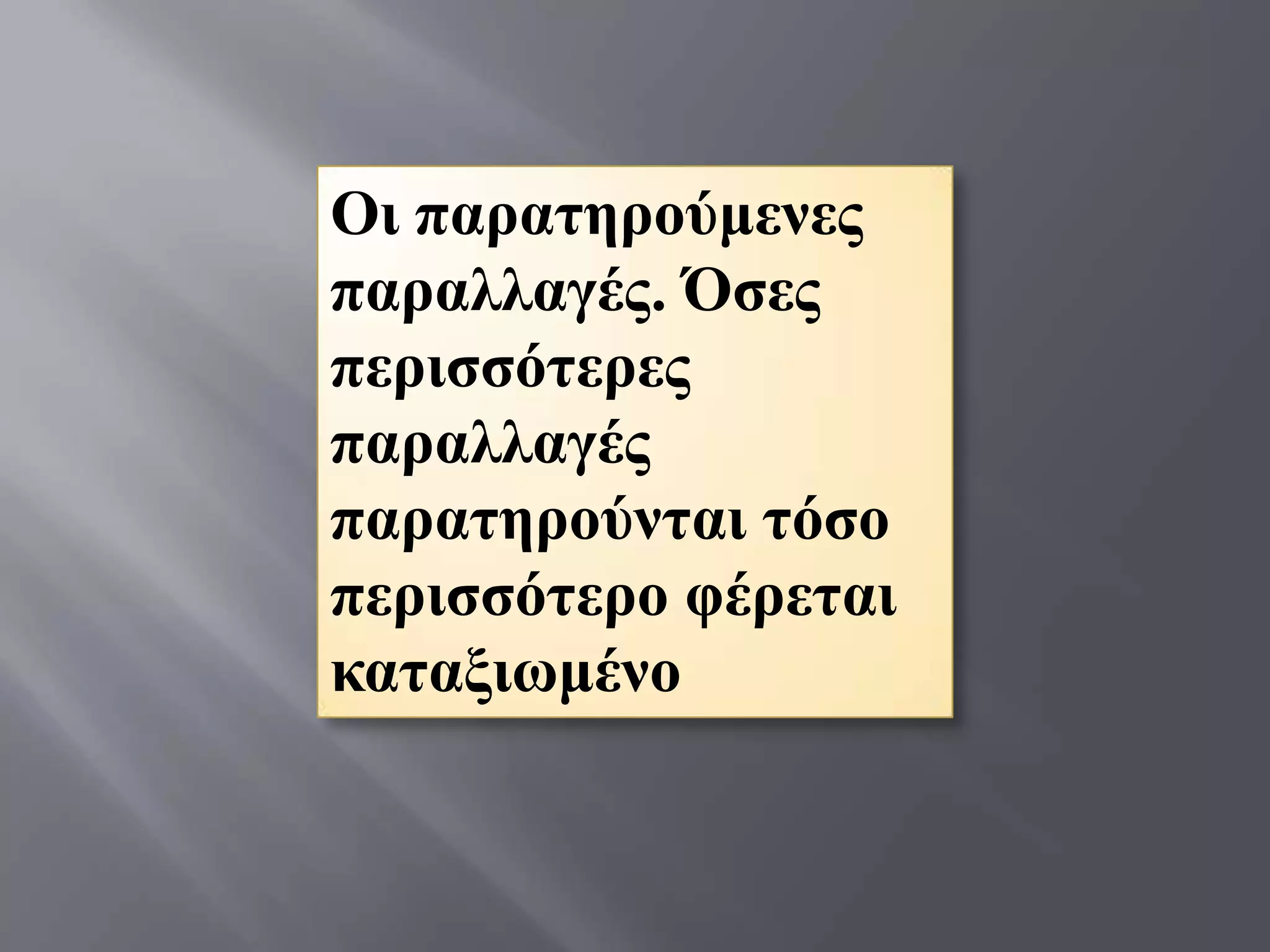 Οη παξαηεξνύκελεο
παξαιιαγέο. Όζεο
πεξηζζόηεξεο
παξαιιαγέο
παξαηεξνύληαη ηόζν
πεξηζζόηεξν θέξεηαη
θαηαμησκέλν
 