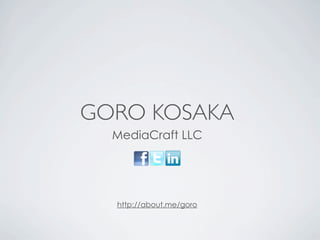 GORO KOSAKA
  MediaCraft LLC




  http://about.me/goro
 