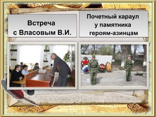 Почетный караул
    Встреча          у памятника
с Власовым В.И.    героям-азинцам
 