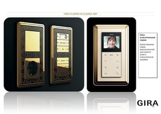 GIRA CLASSIX И CLASSIX ART




                             Gira
                             классическая
                             серия

                             Единственная
                             серия
                             выключателей
                             для умного
                             дома в
                             классическом
                             дизайне




                                      23
 