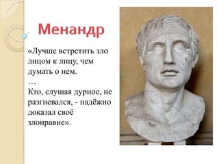 «Лучше встретить зло
лицом к лицу, чем
думать о нем.
…
Кто, слушая дурное, не
разгневался, - надѐжно
доказал своѐ
злонравие».
 