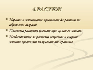 4.РАСТЕЖ
   Хората и животните престават да растат на
    обределена възраст.
   Повечето растения растат през целия си живот.
   Необходимите за растежа вещества и енергия
    живите организми получават от храната.
 