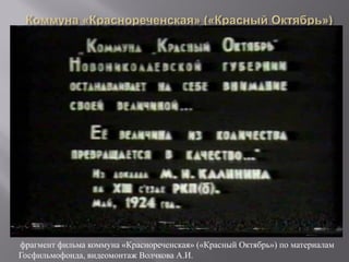 фрагмент фильма коммуна «Краснореченская» («Красный Октябрь») по материалам
Госфильмофонда, видеомонтаж Волчкова А.И.
 