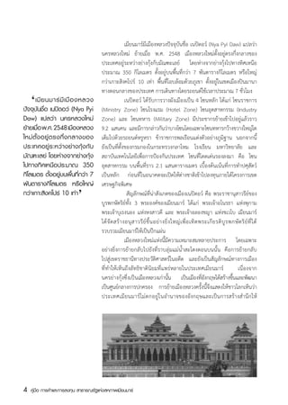 เมียนมาร์มีเมืองหลวงปัจจุบันชื่อ เนปิดอว์ (Nya Pyi Daw) แปลว่า
                                        นครหลวงใหม่ ย้ายเมื่อ พ.ศ. 2548 เมืองหลวงใหม่ตั้งอยู่ตรงกึ่งกลางของ
                                        ประเทศอยู่ระหว่างย่างกุ้งกับมัณฑะเลย์ โดยห่างจากย่างกุ้งไปทางทิศเหนือ
                                        ประมาณ 350 กิโลเมตร ตั้งอยู่บนพื้นที่กว่า 7 พันตารางกิโลเมตร หรือใหญ่
                                        กว่าเกาะสิงคโปร์ 10 เท่า พื้นที่โอบล้อมด้วยภูเขา ตั้งอยู่ในเขตเมืองปินมานา
                                        ทางตอนกลางของประเทศ การเดินทางโดยรถยนต์ใช้เวลาประมาณ 7 ชั่วโมง
    ‘
	 เมี ย นมาร์ มี เ มื อ งหลวง
ปัจจุบันชื่อ เนปิดอว์ (Nya Pyi
                                        	               เนปิดอว์ ได้รับการวางผังเมืองเป็น 4 โซนหลัก ได้แก่ โซนราชการ
                                        (Ministry Zone) โซนโรงแรม (Hotel Zone) โซนอุตสาหกรรม (Industry
Daw) แปลว่า นครหลวงใหม่                 Zone) และ โซนทหาร (Military Zone) มีประชากรย้ายเข้าไปอยู่แล้วราว
ย้ายเมื่อ พ.ศ. 2548 เมืองหลวง           9.2 แสนคน และมีการกล่าวกันว่าบางโซนโดยเฉพาะโซนทหารกว้างขวางใหญ่โต
ใหม่ ตั้ ง อยู่ ต รงกึ่ ง กลางของ       เต็มไปด้วยรถยนต์หรูหรา ข้าราชการพลเรือนแต่งตัวอย่างภูมิฐาน นอกจากนี้
ประเทศอยู่ ร ะหว่ า งย่ า งกุ้ ง กั บ   ยังเป็นที่ตั้งของกรมกองในกระทรวงกลาโหม โรงเรียน มหาวิทยาลัย และ
มัณฑะเลย์ โดยห่างจากย่างกุ้ง            สถาบันเทคโนโลยีเพื่อการป้องกันประเทศ โซนที่โดดเด่นรองลงมา คือ โซน
ไปทางทิศเหนือประมาณ 350                 อุตสาหกรรม บนพื้นที่ราว 2.1 แสนตารางเมตร เบื้องต้นเน้นที่การทำปศุสัตว์
กิโลเมตร ตั้งอยู่บนพื้นที่กว่า 7        เป็นหลัก ก่อนที่ในอนาคตจะเปิดให้ต่างชาติเข้าไปลงทุนภายใต้โครงการเขต
พันตารางกิโลเมตร หรือใหญ่    ‘          เศรษฐกิจพิเศษ
กว่าเกาะสิงคโปร์ 10 เท่า                	                สัญลักษณ์ที่น่าสังเกตของเมืองเนปิดอว์ คือ พระราชานุสาวรีย์ของ
                                        บูรพกษัตริย์ทั้ง 3 พระองค์ของเมียนมาร์ ได้แก่ พระเจ้าอโนรธา แห่งพุกาม       
                                        พระเจ้าบุเรงนอง แห่งหงสาวดี และ พระเจ้าอลองชญา แห่งชเวโบ เมียนมาร์
                                        ได้ จั ด สร้ า งอนุ ส าวรี ย์ ขึ้ น อย่ า งยิ่ ง ใหญ่ เ พื่ อ เทิ ด พระเกี ย รติ บู ร พกษั ต ริ ย์ ที่ ไ ด้
                                        รวบรวมเมียนมาร์ให้เป็นปึกแผ่น
                                        	               เมืองหลวงใหม่แห่งนี้มีความเหมาะสมหลายประการ โดยเฉพาะ
                                        อย่างยิ่งการย้ายกลับไปยังที่ราบลุ่มแม่น้ำสะโตงตอนบนนั้น คือการย้ายกลับ
                                        ไปสู่เขตราชธานีทางประวัติศาสตร์ในอดีต และยังเป็นสัญลักษณ์ทางการเมือง
                                        ที่ทำให้เห็นถึงลัทธิชาตินิยมที่แพร่หลายในประเทศเมียนมาร์   เนื่องจาก
                                        นครย่างกุ้งซึ่งเป็นเมืองหลวงเก่านัน เป็นเมืองทีองกฤษได้สร้างขึนและพัฒนา
                                                                                       ้                     ่ั                ้
                                        เป็นศูนย์กลางการปกครอง การย้ายเมืองหลวงครั้งนี้จึงแสดงให้ชาวโลกเห็นว่า
                                        ประเทศเมี ย นมาร์ ไ ม่ ต กอยู่ ใ นอำนาจของอังกฤษและเป็นการสร้างสำนึกให้




4   คู่มือ การค้าและการลงทุน สาธารณรัฐแห่งสหภาพเมียนมาร์
 