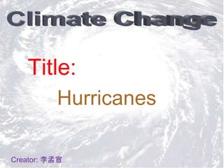 Title:
          Hurricanes

Creator: 李孟宣
 