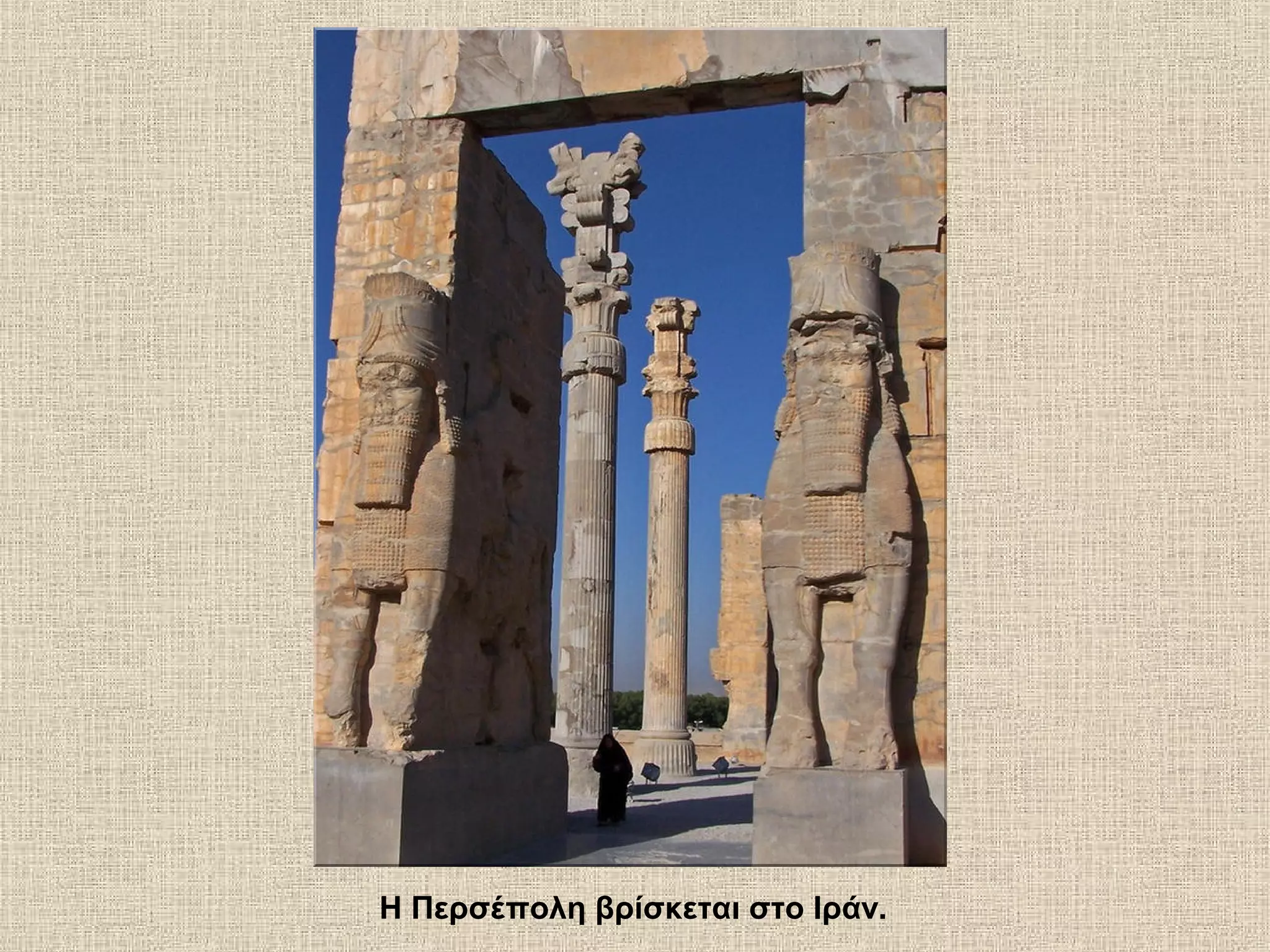 Η Περσέπολη βρίσκεται στο Ιράν.
 