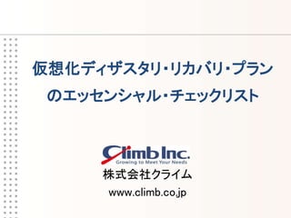 仮想化ディザスタリ・リカバリ・プラン
 のエッセンシャル・チェックリスト



     株式会社クライム
     www.climb.co.jp
 