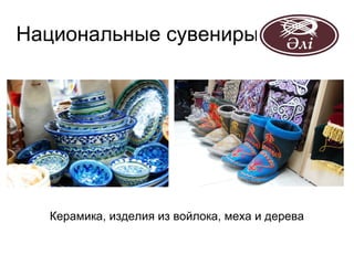 Национальные сувениры




  Керамика, изделия из войлока, меха и дерева
 