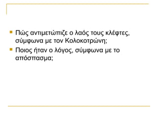    Πώς αντιμετώπιζε ο λαός τους κλέφτες,
    σύμφωνα με τον Κολοκοτρώνη;
   Ποιος ήταν ο λόγος, σύμφωνα με το
    απόσπασμα;
 