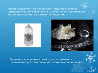 Реални кристали – не притежават идеална структура
характерна за монокристалите. Състоят се от множество по-
малки кристалч...