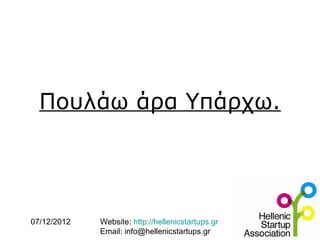 Πουλάω άρα Υπάρχω.




07/12/2012   Website: http://hellenicstartups.gr
             Email: info@hellenicstartups.gr
 