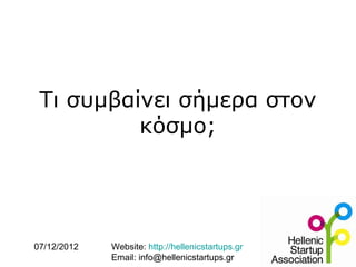 Τι συμβαίνει σήμερα στον
          κόσμο;




07/12/2012   Website: http://hellenicstartups.gr
             Email: info@hellenicstartups.gr
 