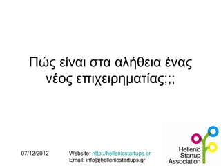 Πώς είναι στα αλήθεια ένας
    νέος επιχειρηματίας;;;




07/12/2012   Website: http://hellenicstartups.gr
             Email: info@hellenicstartups.gr
 