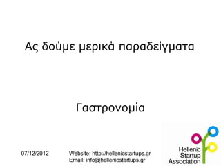 Ας δούμε μερικά παραδείγματα




               Γαστρονομία


07/12/2012   Website: http://hellenicstartups.gr
             Email: info@hellenicstartups.gr
 