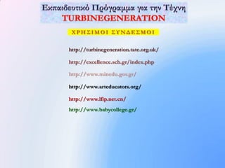 ΧΡΗΣΙΜΟΙ ΣΥΝΔΕΣΜΟΙ


http://turbinegeneration.tate.org.uk/

http://excellence.sch.gr/index.php

http://www.minedu.gov.gr/

http://www.arteducators.org/

http://www.lfip.net.cn/
http://www.babycollege.gr/
 