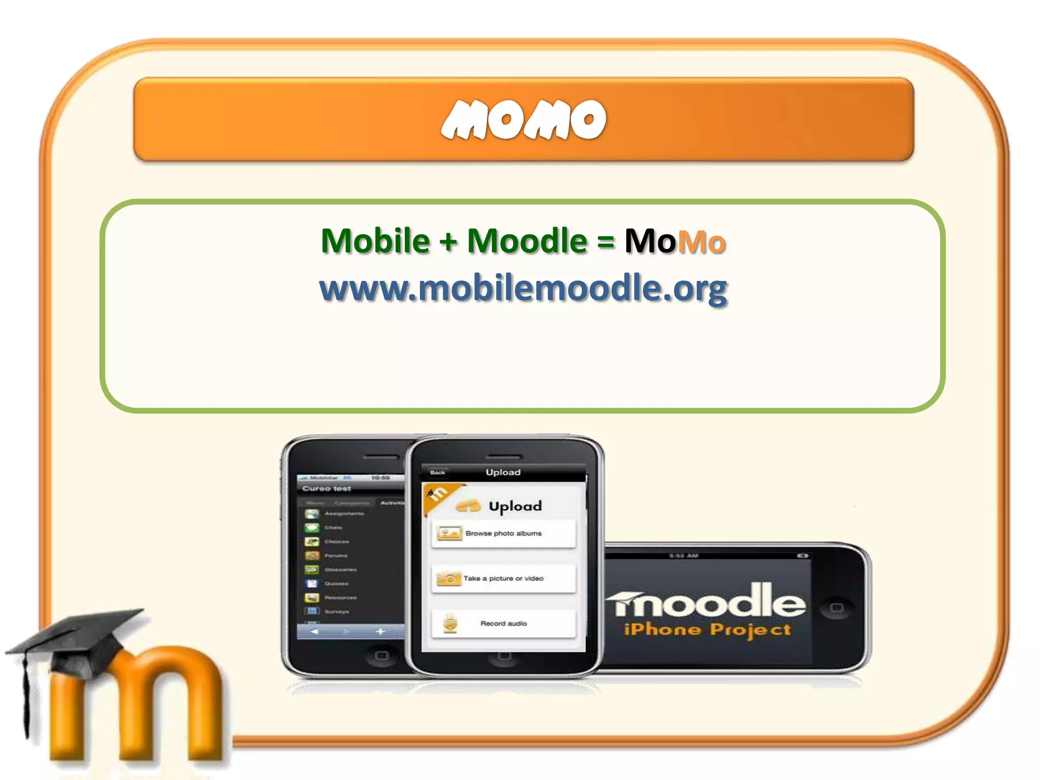 Mobile + Moodle = MoMo
www.mobilemoodle.org
 
