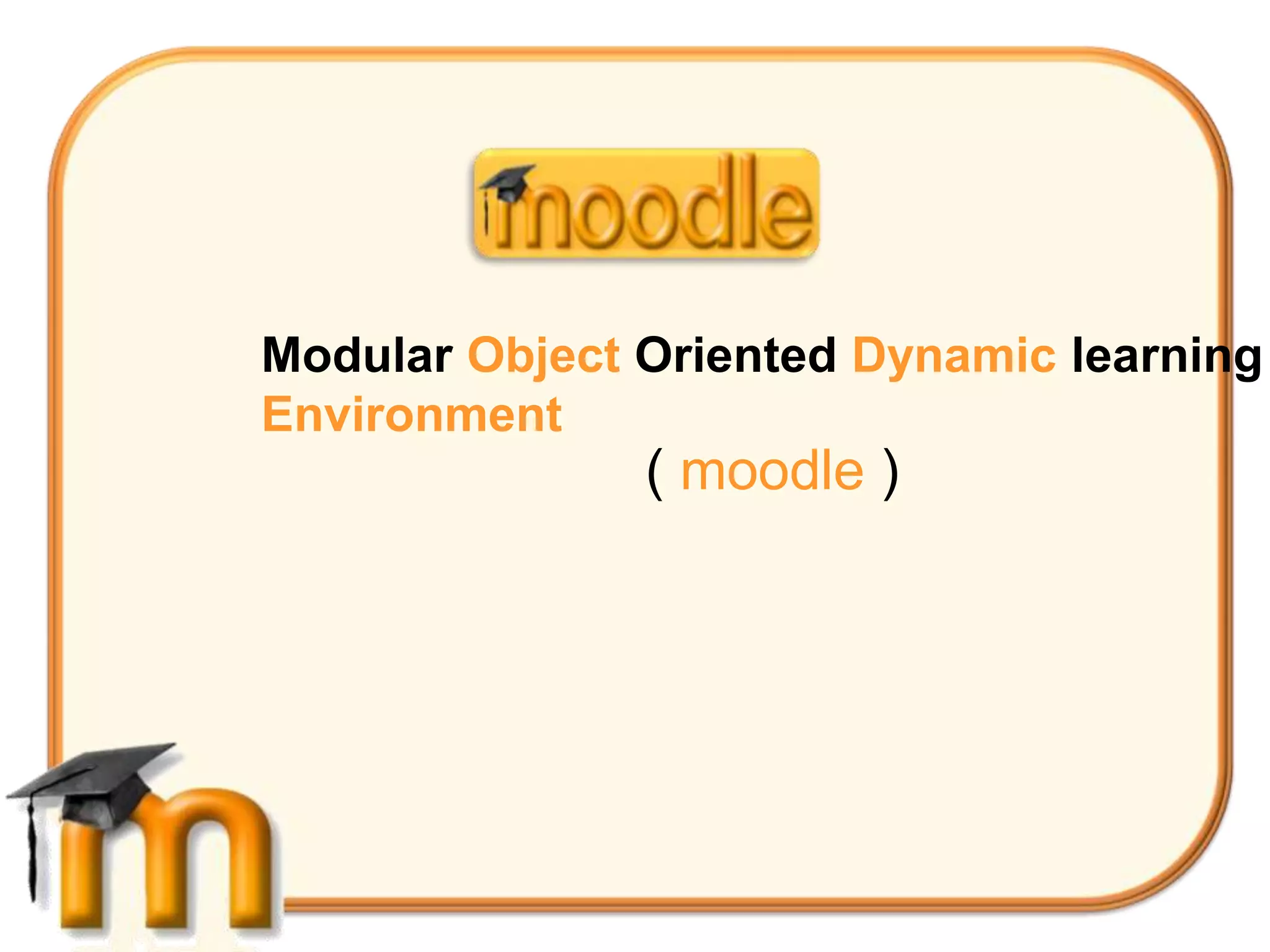 Modular Object Oriented Dynamic learning
Environment
               ( moodle )
 