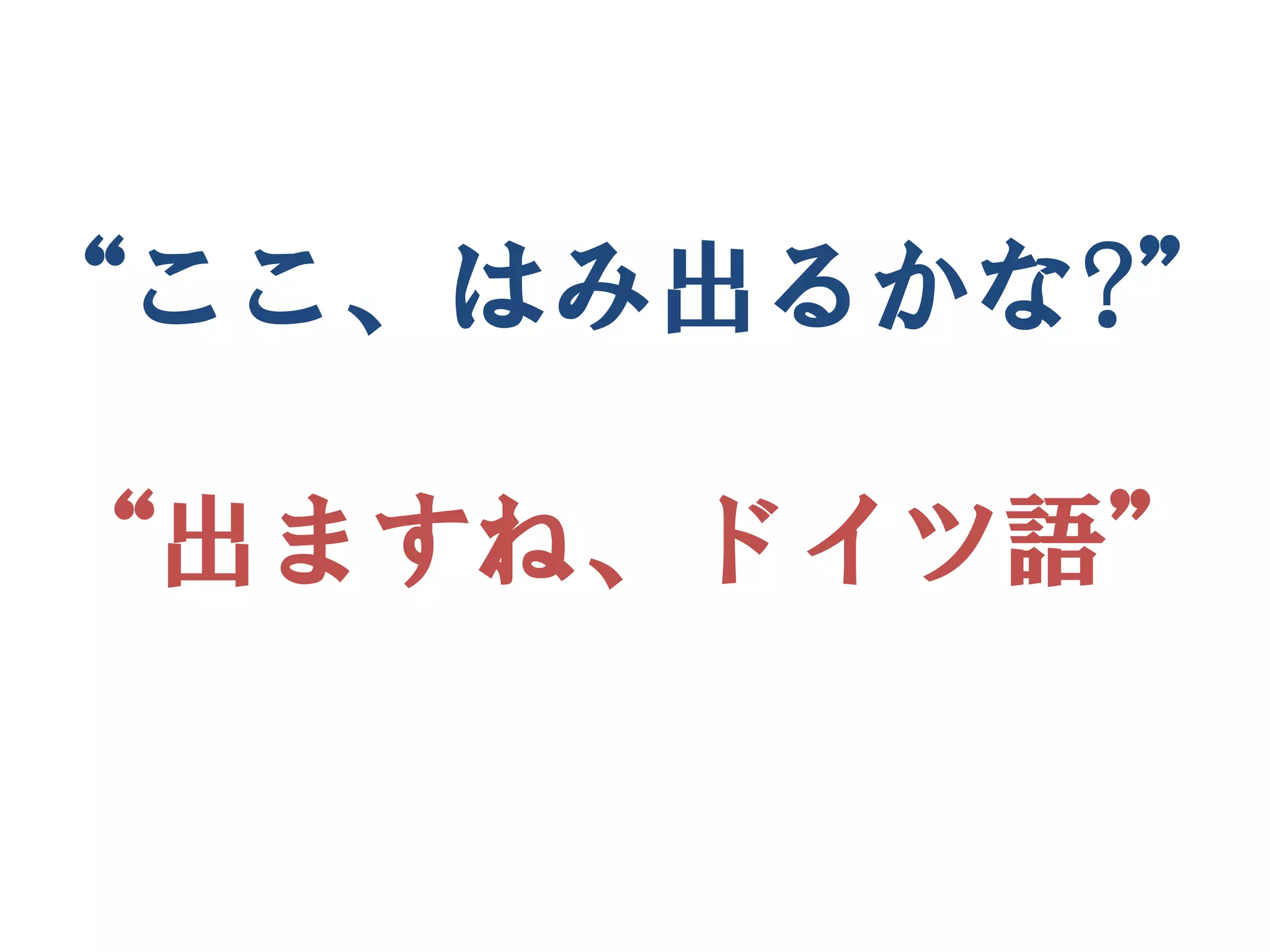 “ここ、はみ出るかな?”

“出ますね、ドイツ語”
 
