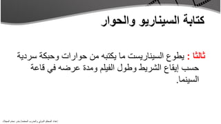 ‫ثالثا : يطوع السيناريست ما يكتبه من حوارات وحبكة سردية‬
                  ‫حسب إيقاع الشريط وطول الفيلم ومدة عرضه في قاعة‬
                                                           ‫السينما.‬



‫إعداد المحكم الدولي والمدرب المعتمد/ بندر دحام المجالد‬
 