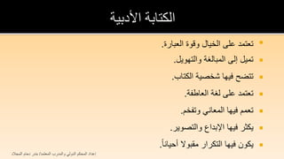 ‫تعتمد على الخيال وقوة العبارة.‬    ‫‪‬‬

                                                             ‫تميل إلى المبالغة والتهويل.‬   ‫‪‬‬

                                                             ‫تتضح فيها شخصية الكتاب.‬       ‫‪‬‬

                                                                 ‫تعتمد على لغة العاطفة.‬    ‫‪‬‬

                                                               ‫‪ ‬تعمم فيها المعاني وتفخم.‬
                                                            ‫يكثر فيها اإلبداع والتصوير.‬    ‫‪‬‬

                                                         ‫‪ ‬يكون فيها التكرار مقبوال أحيانا.‬
‫إعداد المحكم الدولي والمدرب المعتمد/ بندر دحام المجالد‬
 