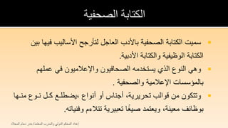 ‫‪ ‬سميت الكتابة الصحفية باألدب العاجل لتأرجح األساليب فيها بين‬
                                                             ‫الكتابة الوظيفية والكتابة األدبية.‬
                    ‫‪ ‬وهي النوع الذي يستخدمه الصحافيون واإلعالميون في عملهم‬
                                                           ‫بالمؤسسات اإلعالمية والصحفية .‬
  ‫‪ ‬وتتكون من قوالب تحريرية، أجناس أو أنواع ،يضطلـع كـل نـوع منـها‬
                                          ‫بوظائف معينة، ويعتمد صيغا تعبيرية تتالءم وفنياته.‬
‫إعداد المحكم الدولي والمدرب المعتمد/ بندر دحام المجالد‬
 