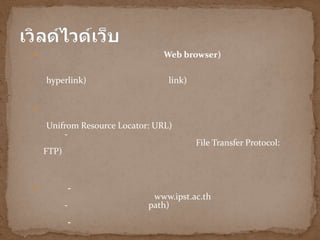                               Web browser)

    hyperlink)                   link)




    Unifrom Resource Locator: URL)
        -
                                         File Transfer Protocol:
    FTP)



              -
                             www.ipst.ac.th
           -                path)
               -
 
