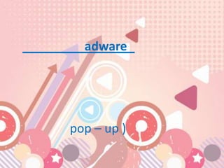 adware




pop – up )
 