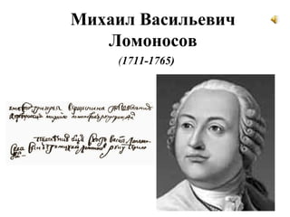 Михаил Васильевич
   Ломоносов
    (1711-1765)
 