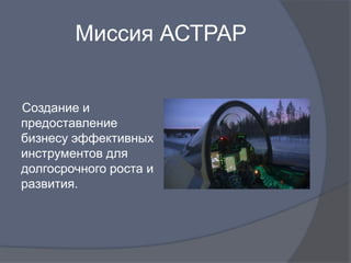 Миссия АСТРАР


Создание и
предоставление
бизнесу эффективных
инструментов для
долгосрочного роста и
развития.
 