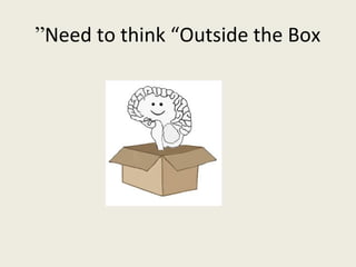 ”Need to think “Outside the Box
 