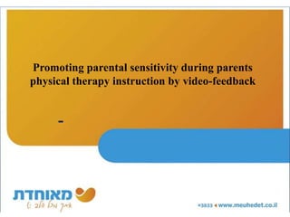 Promoting parental sensitivity during parents
physical therapy instruction by video-feedback


     -
 