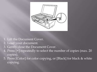 1. Lift the Document Cover.
2. Load your document.
3. Gently close the Document Cover.
4. Press [+] repeatedly to select the number of copies (max. 20
   copies).
5. Press [Color] for color copying, or [Black] for black & white
   copying.
 